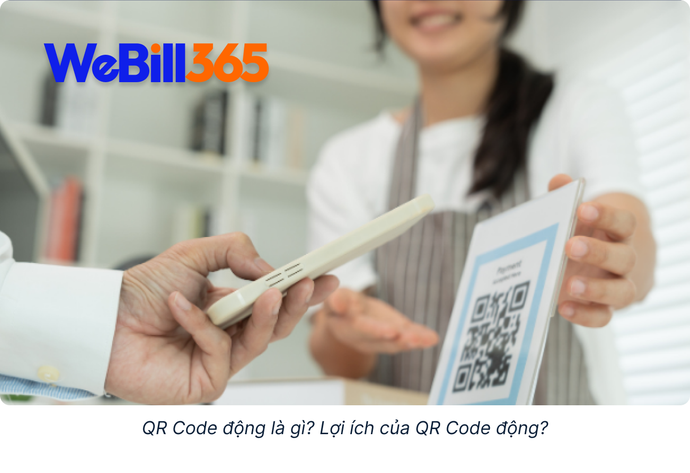 QR Code động là gì? Lợi ích của QR Code động?